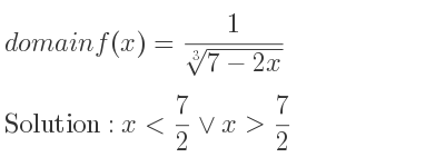 The domain of f(x)= 1/(\sqrt[3]{7-2x)} is x< 7/2 \lor x> 7/2